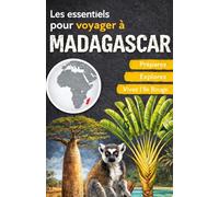 Les essentiels pour voyager à Madagascar: Préparez, explorez, vivez l'île Rouge. Guide de voyage pour visiter la terre malgache. Les incontournables et les conseils pratiques.
