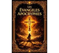 Les Évangiles apocryphes: Recueil complet des écrits chrétiens non canoniques relatifs à la vie, à l’enfance, à la passion et à la résurrection de ... l’Enfance, l’Évangile de Thomas l’Israélite