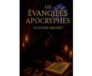 Les évangiles apocryphes: Sources secrètes du christianisme, textes anciens et manuscrits des évangiles apocryphes