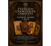 Les Évangiles Gnostiques Complets de Thomas, Marie et Jean: Explication des Écritures anciennes, des textes de Nag Hammadi, des écrits chrétiens perdus et des enseignements cachés