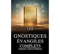 Les Évangiles Gnostiques Complets (Gros Caractères): 15 Textes Sacrés De La Bibliothèque De Nag Hammadi, Dont Thomas, Marie, Judas, Philippe Et Bien D'autres