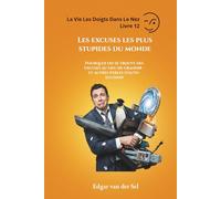 Les excuses les plus stupides du monde: Pourquoi on se trouve des excuses au lieu de grandir - et autres perles d’auto-illusion