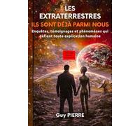 LES EXTRATERRESTRES, ILS SONT DÉJÀ PARMI NOUS: Enquêtes, Témoignages et Phénomènes qui Défient toute Explication Humaine