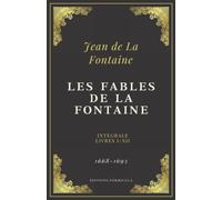 Les Fables de La Fontaine: Texte intégral - Livres I - XII (Annoté d'une biographie)