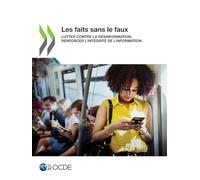 Les faits sans le faux: Lutter contre la désinformation, renforcer l'intégrité de l'information