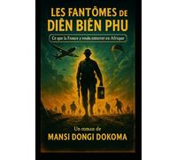 Les fantômes de Dien Bien Phu: Ce que la France a voulu enterrer en Afrique