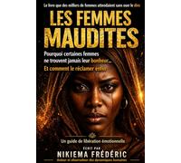 LES FEMMES MAUDITES: Pourquoi certaines femmes ne trouvent jamais leur bonheur… et comment le réclamer enfin