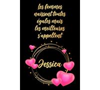 Les femmes naissent toutes égales mais les meilleures s'appellent Jessica: Carnet d'anniversaire élégant, cadeau personnalisé avec nom... pour femme, sœur ou grand-mère, 120 pages