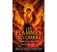 Les Flammes de l’Ombre - Tome 2 : Le Brasier: Aimer, c’est brûler. (Les Flammes de l’Ombre - Saga de Romantasy apocalyptique)