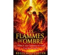 Les Flammes de l’Ombre - Tome 3 : Les Cendres du Ciel: Ce qui meurt renaîtra. (Les Flammes de l’Ombre - Saga de Romantasy apocalyptique)