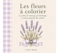 Les fleurs à colorier: Le cahier de coloriage qui développe la culture générale des enfants