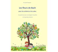 LES FLEURS DE BACH POUR LES ENFANTS ET LES ADOS: Un guide doux pour accompagner les petites et grandes émotions