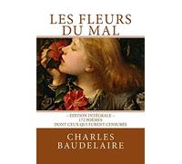 Les Fleurs du Mal, en édition intégrale: 172 poèmes, dont ceux qui furent censurés