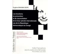 Les fonctions de prévention et de réconciliation de la Cour pénale internationale : cas de la République démocratique du Congo: CAS DE LA REPUBLIQUE DEMOCRATIQUE DU CONGO (Tome 191)