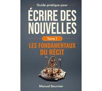 Les fondamentaux du récit: Incipit, personnages et point de vue - Maîtriser trois techniques narratives clés (Guide pratique pour écrire des nouvelles)