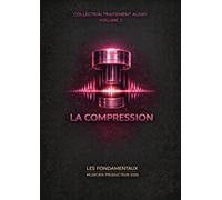 Les Fondamentaux - La Compression - Volume 2:: Traitement Audio - Les Fondamentaux : La Collection Complète (Vol. 0 à 10) (Traitement Audio - Les ... à la composition systémique -)