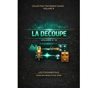 Les Fondamentaux - La Découpe - Volume 9: Traitement Audio - Les Fondamentaux : La Collection Complète (Vol. 0 à 10) (Traitement Audio - Les ... à la composition systémique -)