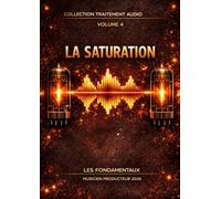 Les Fondamentaux - La Saturation - Volume 4: Traitement Audio - Les Fondamentaux : La Collection Complète (Vol. 0 à 10) (Traitement Audio - Les ... à la composition systémique -)