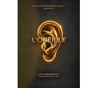 Les Fondamentaux - L'oreille - Volume 0: Traitement Audio - Les Fondamentaux : La Collection Complète (Vol. 0 à 10) (Traitement Audio - Les ... à la composition systémique -)