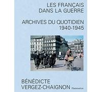 Les Français dans la guerre: Archives du quotidien, 1940-1945