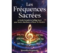 LES FRÉQUENCES SACRÉES Le Guide Complet du Solfège Vibratoire: La cadeau parfait pour Guérir, Manifester et Méditer avec la Science des Vibrations