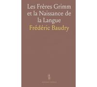 Les Frères Grimm et la Naissance de la Langue: Une étude historique et philologique de leurs travaux, méthodes et héritage
