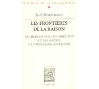 Les Frontieres de la Raison: Recherches Sur Les Objectifs Et Les Motifs de l'Idealisme Allemand (Bibliotheque D'Histoire de la Philosophie)
