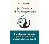 Les fruits de votre imagination: Transformez votre vie grâce au fabuleux pouvoir de votre esprit