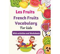 Les Fruits - French Fruits Vocabulary For kids With activities and Worksheets: A Fun French-English Bilingual Fruit Vocabulary & Activity Book for ... More (Learn with French flashcards for kids)