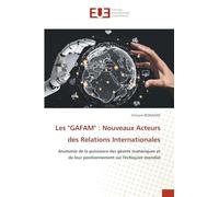 Les "GAFAM" : Nouveaux Acteurs des Relations Internationales: Anatomie de la puissance des géants numériques et de leur positionnement sur l'échiquier mondial