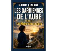 Les Gardiennes de l’Aube: Tome II - Les Mains dans la Terre
