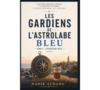 Les Gardiens de l’Astrolabe Bleu: Tome 1 : L’Astrolabe Bleu