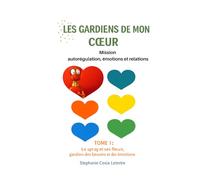 Les Gardiens de mon Coeur, mission relations et émotions: Tome 1 les fleurs des émotions et leur spray, gardien des besoins (Les Gardiens de mon Coeur, mission AutoRégulation, Emotions et Relations)