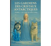 Les gardiens des cristaux antarctiques: Tome 1-Le cercle des Cinq: 2