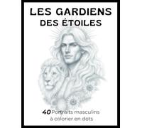 Les Gardiens des Étoiles: Livre de Coloriage DOT Anti-Stress avec 40 Portraits Mystiques d'Hommes du Zodiaque | Cahier d'Activité Créatif pour Adultes ... | Idéal pour la Détente et la Relaxation