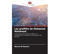 Les graffitis de Mohamed Mahmoud: et la politique de transition en Égypte : la transformation de l'espace, de la socialité et des identités