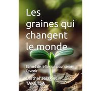 Les graines qui changent le monde: Carnet de réflexion pour semer l’avenir