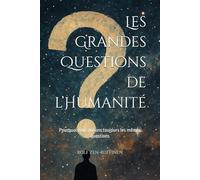 Les Grandes Questions de l’Humanité: Pourquoi nous posons toujours les mêmes questions