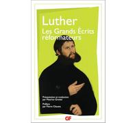 Les Grands Écrits réformateurs (Philosophie): A la noblesse chrétienne de la nation allemande ; La liberté du chrétien