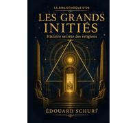 Les Grands Initiés (Édition annotée et illustrée): Esquisse de l'histoire secrète des religions