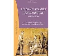 Les Grands Traités du consultat, 1799-1804 : Documents diplomatiques du consulat et de l'empire, tome 1
