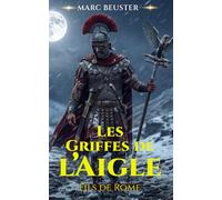 Les Griffes de l’Aigle: Roman historique sur la Rome antique (La Saga de l'Aigle : Fils de Rome)