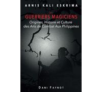 LES GUERRIERS MAGICIENS: Origines, Histoire et Culture des Arts de Combat aux Philippines: 1 (Arnis Kali Eskrima)
