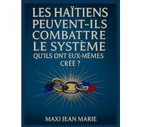 Les Haïtiens peuvent-ils combattre le système qu’ils ont eux-mêmes créé ?: Le vrai pouvoir du système, c’est le peuple qui le nourrit par peur, ignorance et résignation.