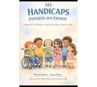 Les handicaps expliqués aux enfants: comprendre les différences. Apprendre le respect. Grandir ensemble
