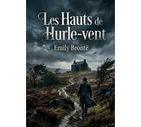 Les Hauts de Hurle-vent: Passions et vengeances dans les landes du Yorkshire