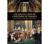 Les hauts lieux de l'histoire de France: 100 lieux connus et méconnus de notre patrimoine