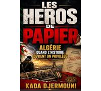 LES HEROS DE PAPIER: Algérie, quand l’histoire devient un privilège