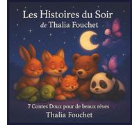 Les Histoires du Soir de Thalia Fouchet 7 Contes Doux pour de Beaux Rêves: 7 Histoires Douces pour Apaiser, Rassurer et Endormir les Enfants
