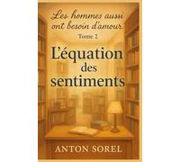 Les hommes aussi ont besoin d’amour Tome 2 L’équation des sentiments: Une lecture qui serre le cœur, apaise, et rappelle qu’aimer, c’est accepter de traverser ensemble
